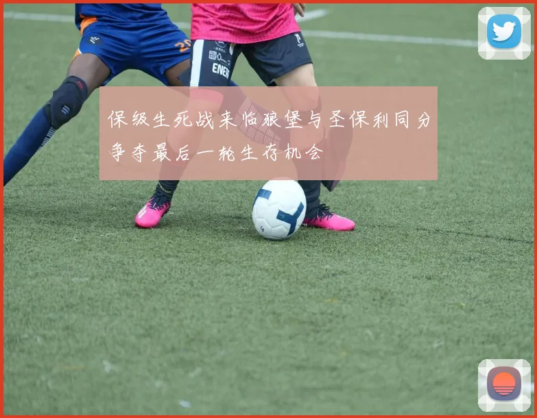 保级生死战来临狼堡与圣保利同分争夺最后一轮生存机会